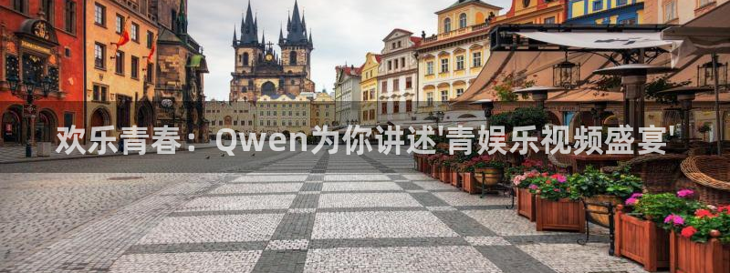 辉达平台体育官网登录：欢乐青春：Qwen为你讲述\'青娱乐视频盛宴\'