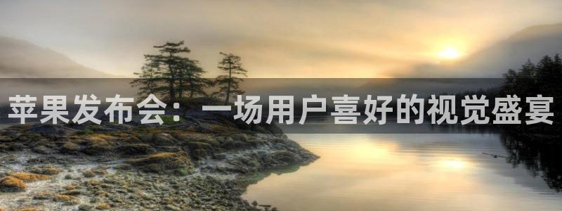辉达平台2平台：苹果发布会：一场用户喜好的视觉盛宴