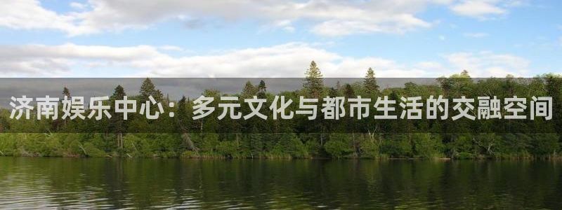 辉达平台登录注册：济南娱乐中心：多元文化与都市生活的交融空间