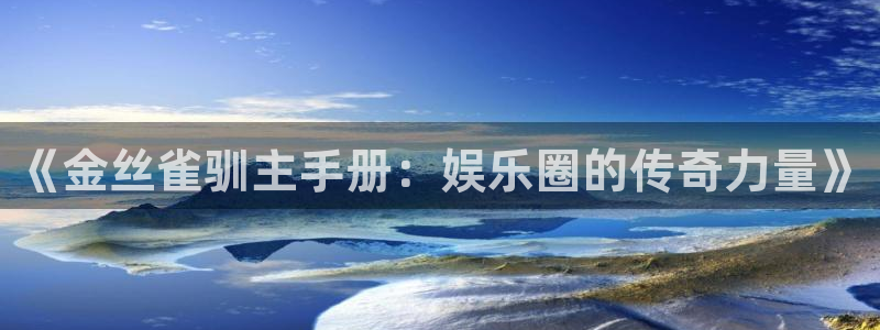辉达平台游app：《金丝雀驯主手册：娱乐圈的传奇力量》